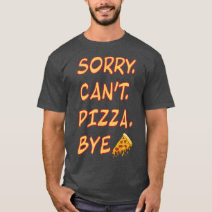 Sorry Cant Pizza Bye Italian Foodie Lover Funny 30 T-Shirt