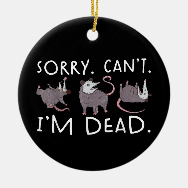 Sorry Can't Possum Dead Funny Opossum Fake Death T Ceramic Ornament (Front)