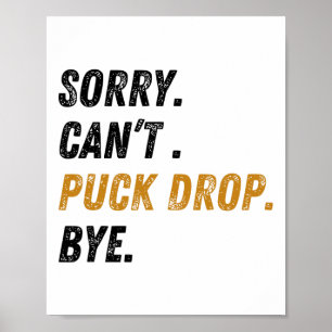 Sorry Can't Puck Drop Bye Hockey Poster