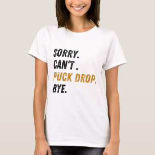 Sorry Can't Puck Drop Bye Hockey T-Shirt