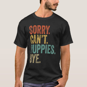 Sorry  Can't  Puppies  Bye    Sarcastic Dog Dad Do T-Shirt