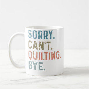 Sorry Can'T Quilting Bye Love Quilting Coffee Mug