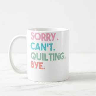Sorry Can'T Quilting Bye Shirts Funny Quilting Lov Coffee Mug