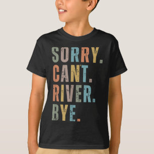 Sorry Can't River Bye, River Vibes, River Boating T-Shirt