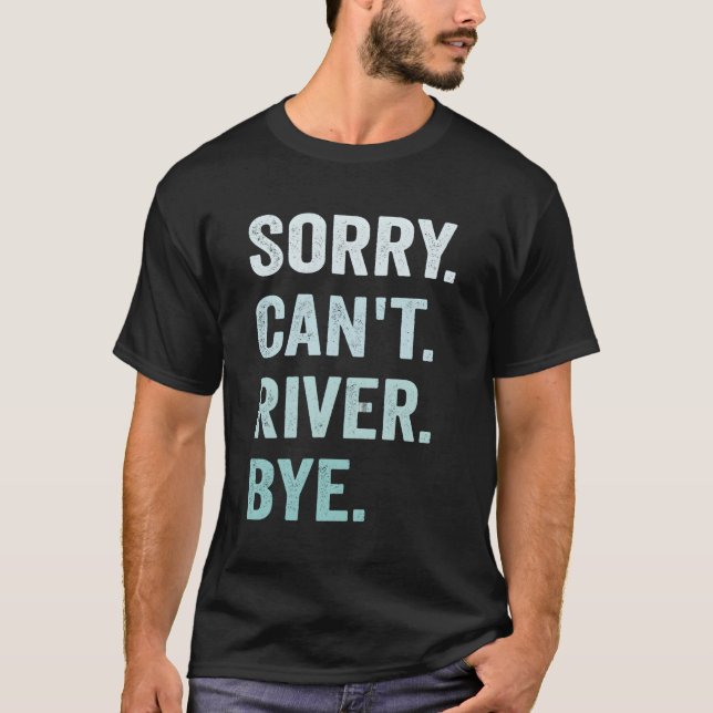 Sorry Can'T River Bye T-Shirt (Front)