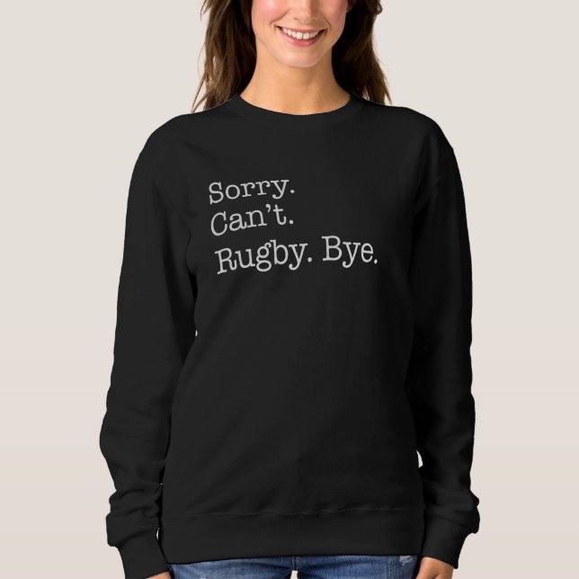 Sorry Cant Rugby Bye Sarcastic Sweatshirt (Front)