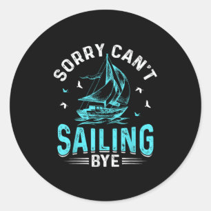 Sorry Can't, Sailing Bye Classic Round Sticker