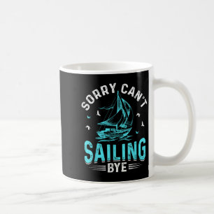 Sorry Can't, Sailing Bye  Coffee Mug