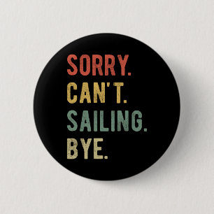 Sorry Can't Sailing Bye II 2 Inch Round Button