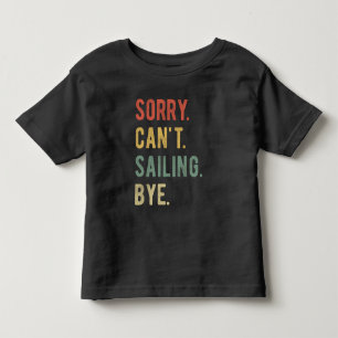 Sorry Can't Sailing Bye II Toddler T-shirt