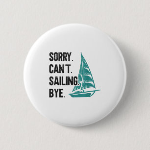 Sorry. Can't. Sailing. Bye. Sailboat 2 Inch Round Button