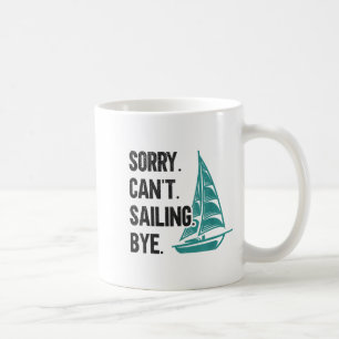 Sorry. Can't. Sailing. Bye. Sailboat  Coffee Mug