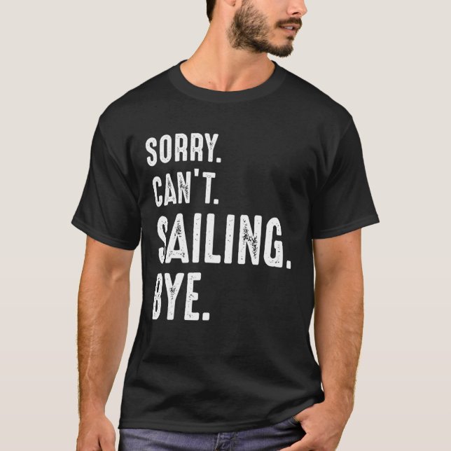 Sorry Can't Sailing Bye  Sailing T-Shirt (Front)