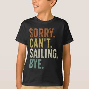 Sorry Can't Sailing Bye  T-Shirt
