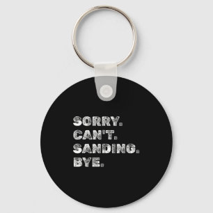 Sorry Can&#x27;t Sanding Bye - Funny Woodworking Carpen Keychain