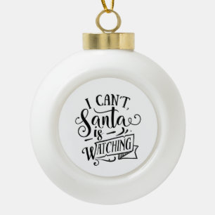 Sorry Can't Santa Is Watching Funny Christmas  Ceramic Ball Christmas Ornament