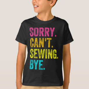 Sorry Can't Sewing Bye Teacher Student Funny Sewin T-Shirt