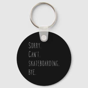 Sorry. Can't. Skateboarding. Bye. Funny Skateboard Keychain