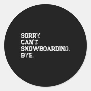Sorry. Can't. Snowboarding. Bye. Cool Snowboarder Classic Round Sticker