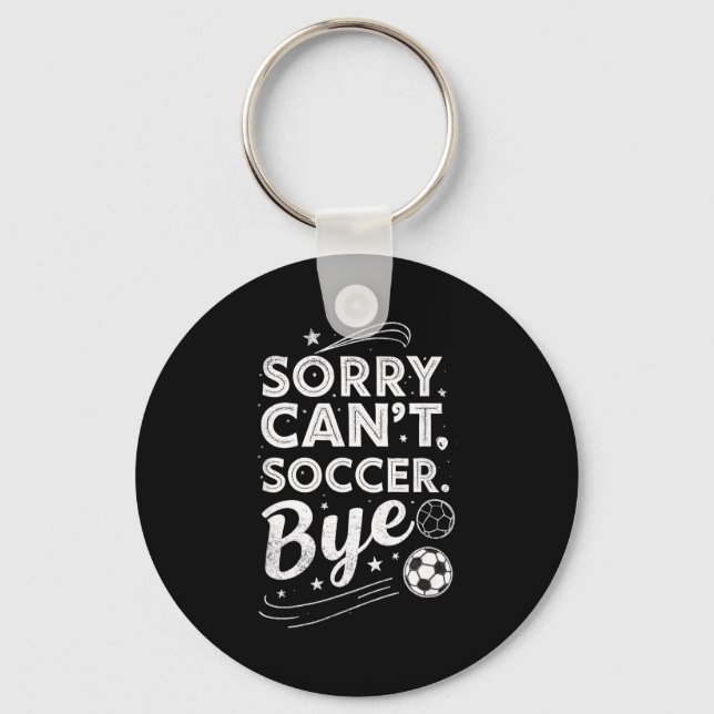 Sorry. Cant. Soccer. Bye. Funny Sarcastic Humor  Keychain (Front)