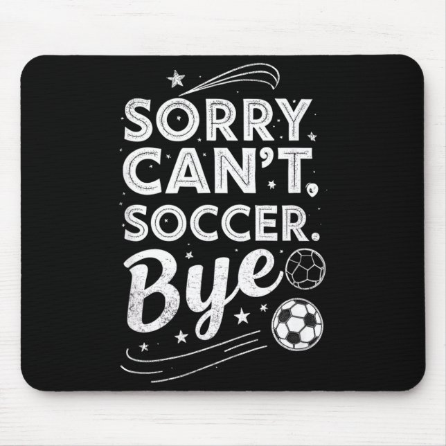 Sorry. Cant. Soccer. Bye. Funny Sarcastic Humor  Mouse Pad (Front)