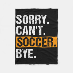 Sorry Can't Soccer Bye Funny Soccer Player For Wom Fleece Blanket