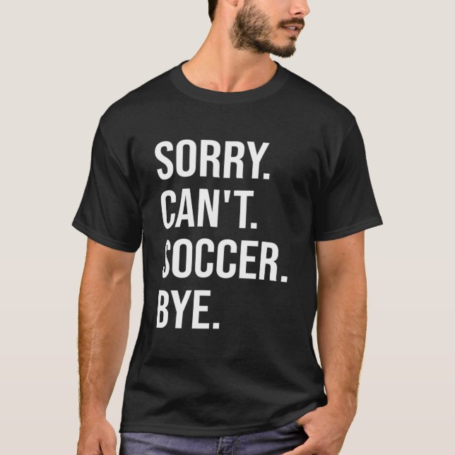 Sorry Can'T Soccer Bye Sports Game Team Coach Play T-Shirt (Front)