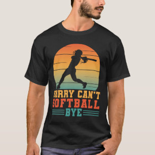 Sorry Can't Softball Bye Funny Softball player T-Shirt