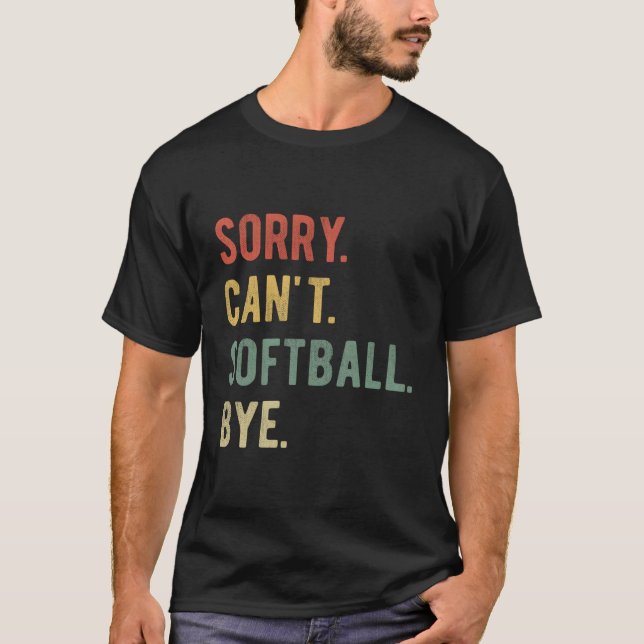 Sorry Can'T Softball Bye Softball Player Dad Softb T-Shirt (Front)