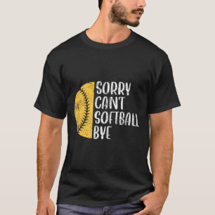 Sorry Can't Softball Bye Softball Player T-Shirt