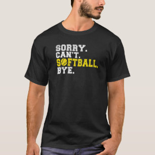 Sorry cant Softball bye Softball   T-Shirt