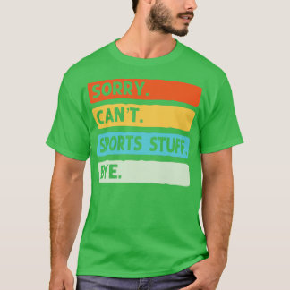 Sorry Cant Sports Stuff Bye1 T-Shirt