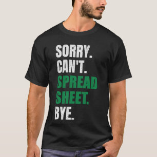 Sorry Can't Spreadsheet Bye Funny Humour Accountan T-Shirt