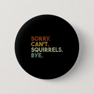 Sorry Can't Squirrels Bye Funny Squirrels  2 Inch Round Button