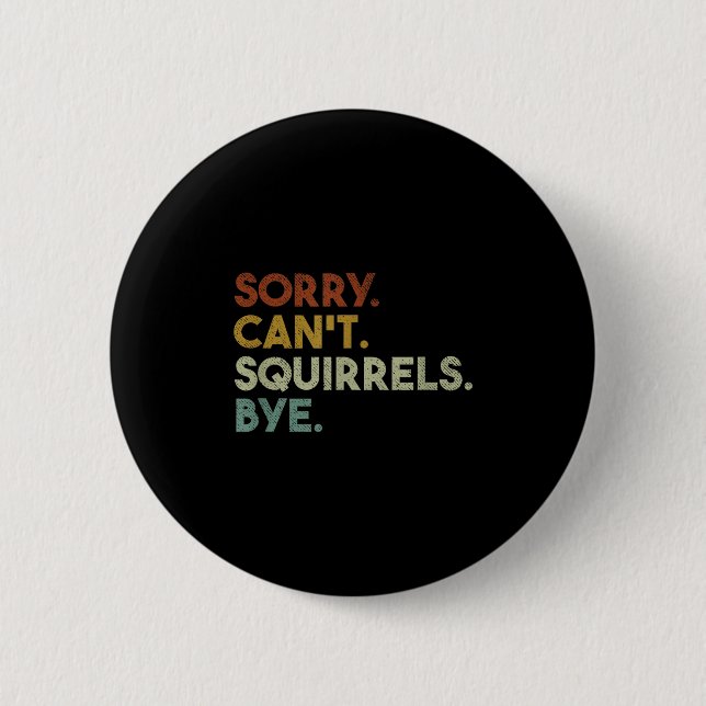Sorry Can't Squirrels Bye Funny Squirrels  2 Inch Round Button (Front)