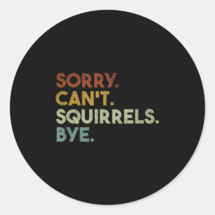 Sorry Can't Squirrels Bye Funny Squirrels Classic Round Sticker