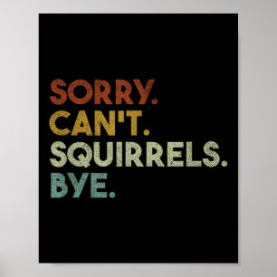 Sorry Can't Squirrels Bye Funny Squirrels  Poster