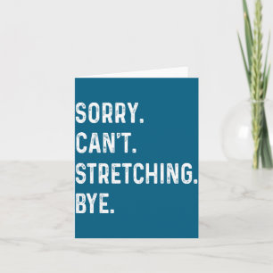 Sorry Can't Stretching Bye For Men Women Lover, St Card