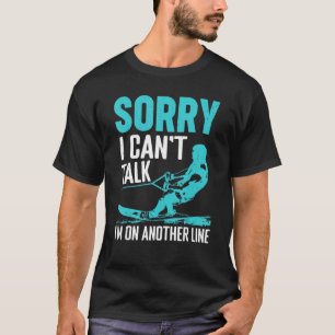 Sorry Can't Talk I'm On Another Line Water Skiing T-Shirt