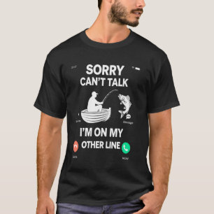 Sorry Can't Talk I'm on My Other Line Fisherman Ba T-Shirt