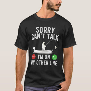Sorry Can't Talk I'm On My Other Line Fishing Humo T-Shirt