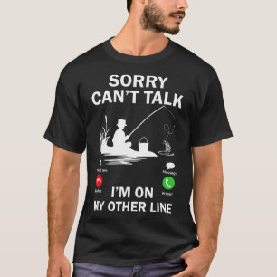 Sorry Can't Talk I'm On My Other Line Funny Fishin T-Shirt