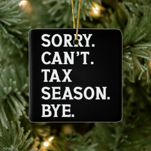 Sorry Can't Tax Season Bye Funny Accountant Saying Ceramic Ornament