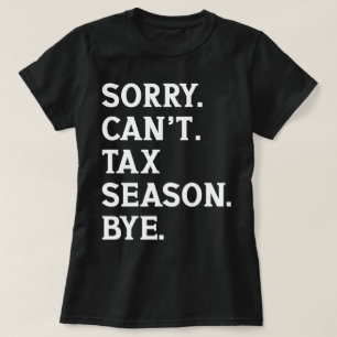 Sorry Can't Tax Season Bye Funny Accountant Saying T-Shirt