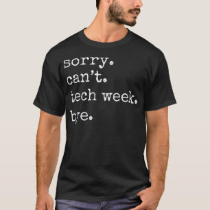 Sorry Can'T. Tech Week. Bye. Tech Week Funny Theat T-Shirt