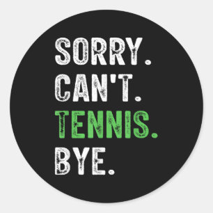Sorry Can't Tennis Bye  Classic Round Sticker