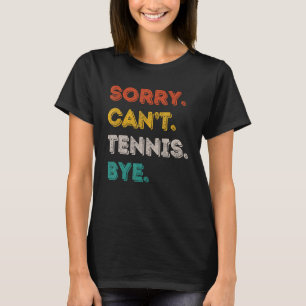 Sorry Can't Tennis Bye Retro Vintage Funny Tennis T-Shirt