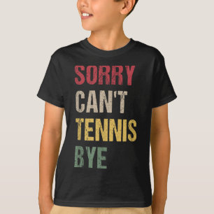 Sorry Can't Tennis Bye  T-Shirt