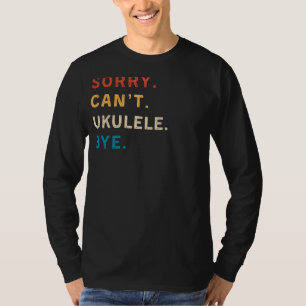 Sorry Cant Ukulele Bye Funny Ukulele Player Tee