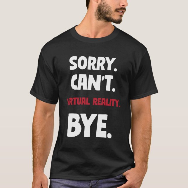 Sorry Can'T Virtual Reality Bye T-Shirt (Front)